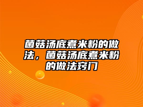 菌菇湯底煮米粉的做法，菌菇湯底煮米粉的做法竅門